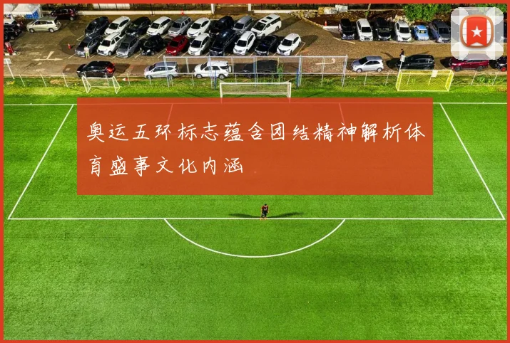 奥运五环标志蕴含团结精神解析体育盛事文化内涵