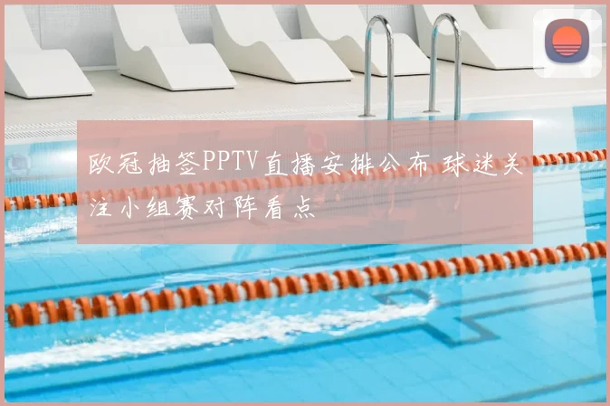 欧冠抽签PPTV直播安排公布 球迷关注小组赛对阵看点