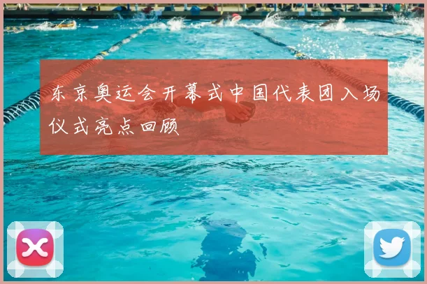 东京奥运会开幕式中国代表团入场仪式亮点回顾