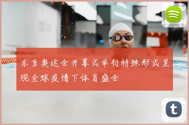 东京奥运会开幕式举行特殊形式呈现全球疫情下体育盛会