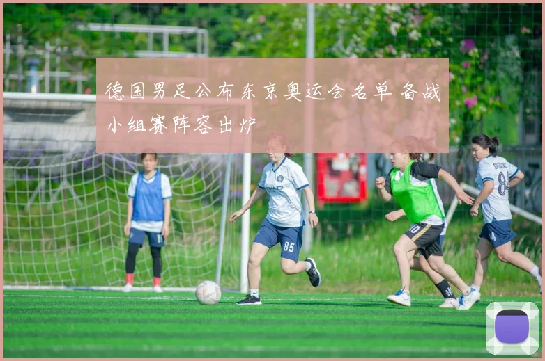 德国男足公布东京奥运会名单 备战小组赛阵容出炉