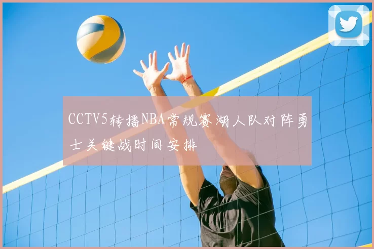 CCTV5转播NBA常规赛湖人队对阵勇士关键战时间安排