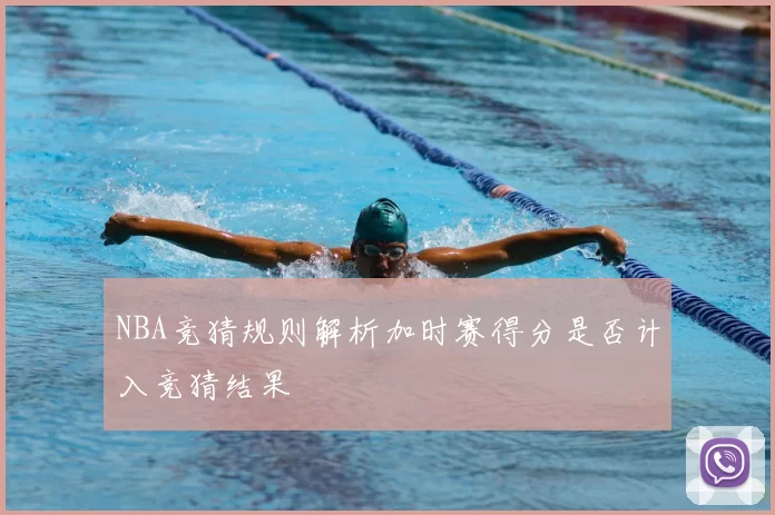 NBA竞猜规则解析加时赛得分是否计入竞猜结果
