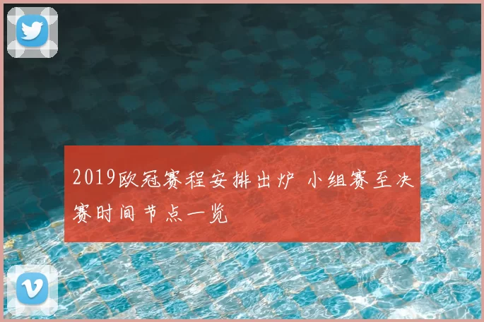2019欧冠赛程安排出炉 小组赛至决赛时间节点一览